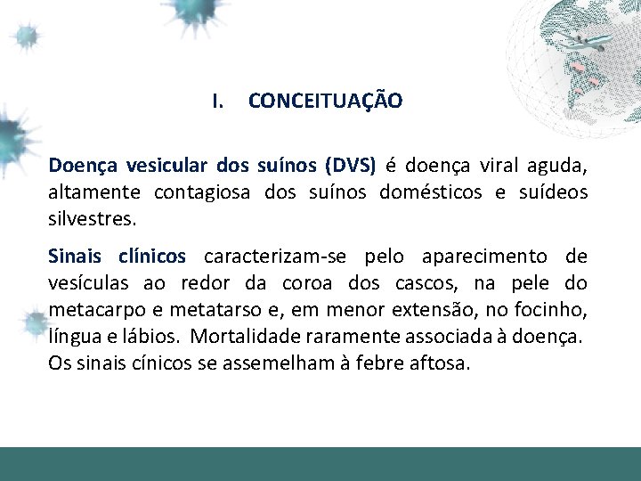 I. CONCEITUAÇÃO Doença vesicular dos suínos (DVS) é doença viral aguda, altamente contagiosa dos