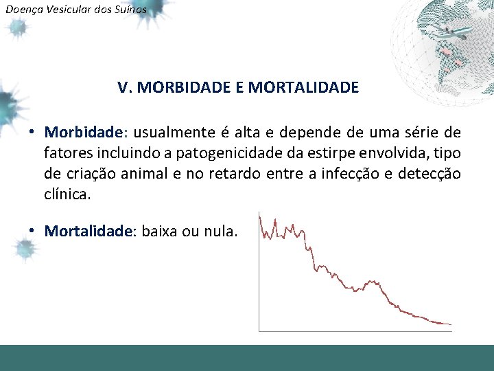 Doença Vesicular dos Suínos V. MORBIDADE E MORTALIDADE • Morbidade: usualmente é alta e