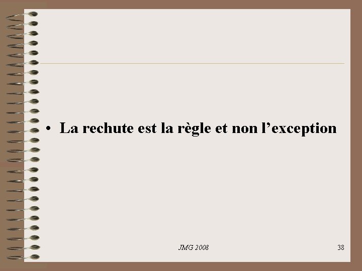 • La rechute est la règle et non l’exception JMG 2008 38 • La rechute est la règle et non l’exception JMG 2008 38