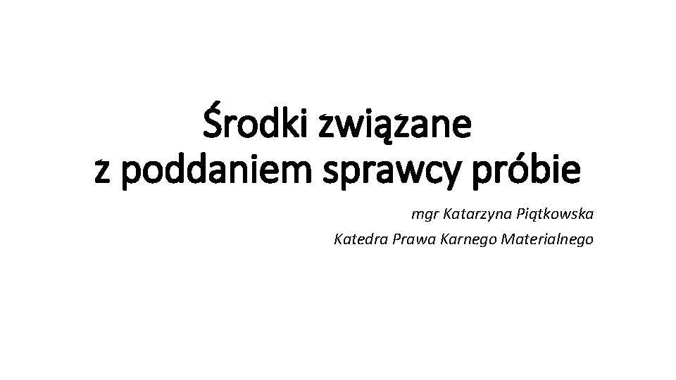 Środki związane z poddaniem sprawcy próbie mgr Katarzyna Piątkowska Katedra Prawa Karnego Materialnego 