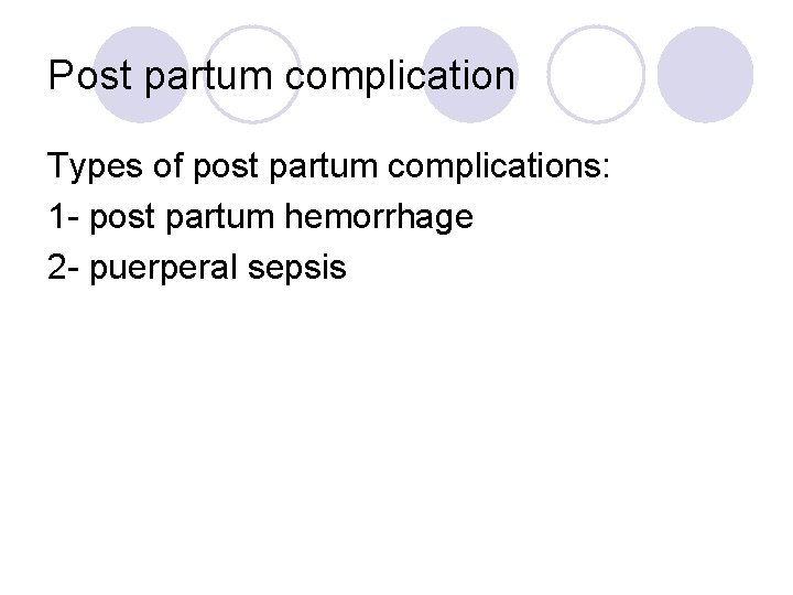 Post partum complication Types of post partum complications: 1 - post partum hemorrhage 2