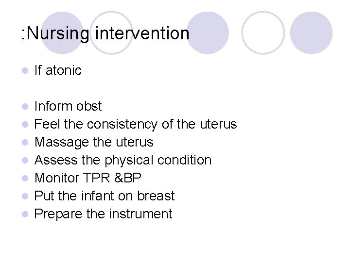 : Nursing intervention l If atonic l Inform obst Feel the consistency of the