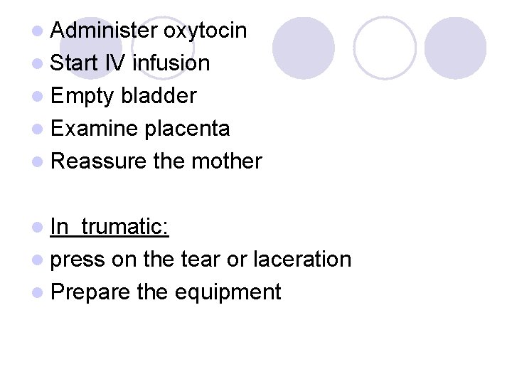l Administer oxytocin l Start IV infusion l Empty bladder l Examine placenta l