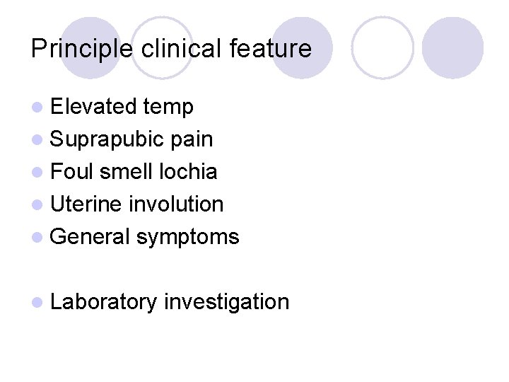  Principle clinical feature l Elevated temp l Suprapubic pain l Foul smell lochia