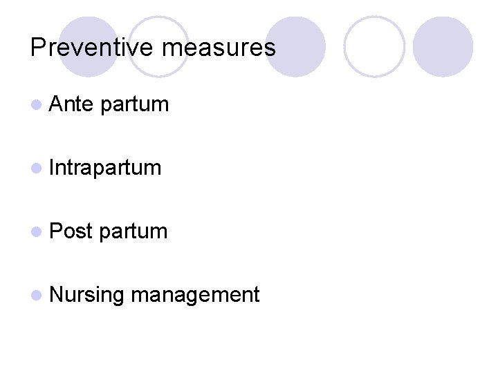Preventive measures l Ante partum l Intrapartum l Post partum l Nursing management 