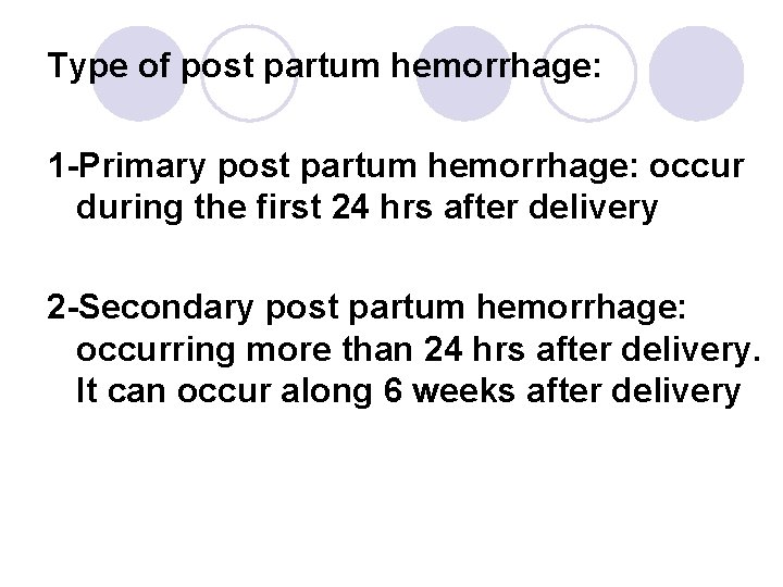 Type of post partum hemorrhage: 1 -Primary post partum hemorrhage: occur during the first