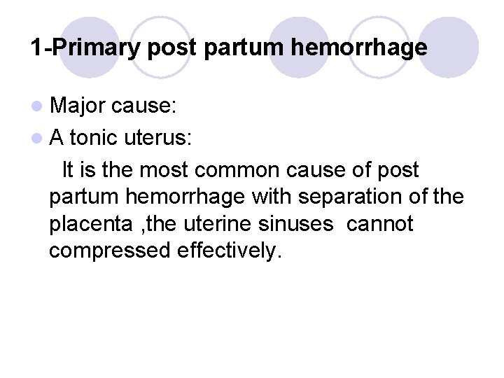 1 -Primary post partum hemorrhage l Major cause: l A tonic uterus: It is