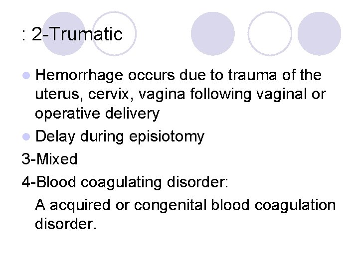 : 2 -Trumatic l Hemorrhage occurs due to trauma of the uterus, cervix, vagina