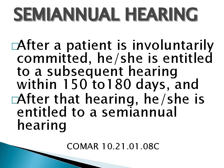 SEMIANNUAL HEARING �After a patient is involuntarily committed, he/she is entitled to a subsequent