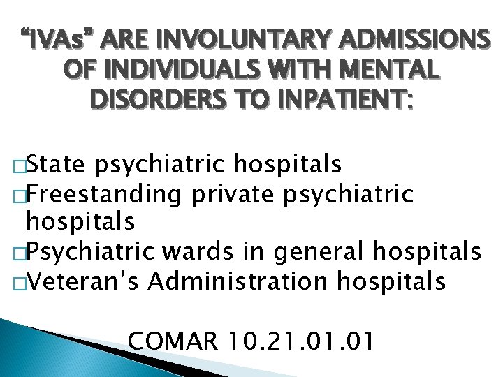 “IVAs” ARE INVOLUNTARY ADMISSIONS OF INDIVIDUALS WITH MENTAL DISORDERS TO INPATIENT: �State psychiatric hospitals