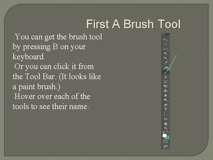 First A Brush Tool You can get the brush tool by pressing B on
