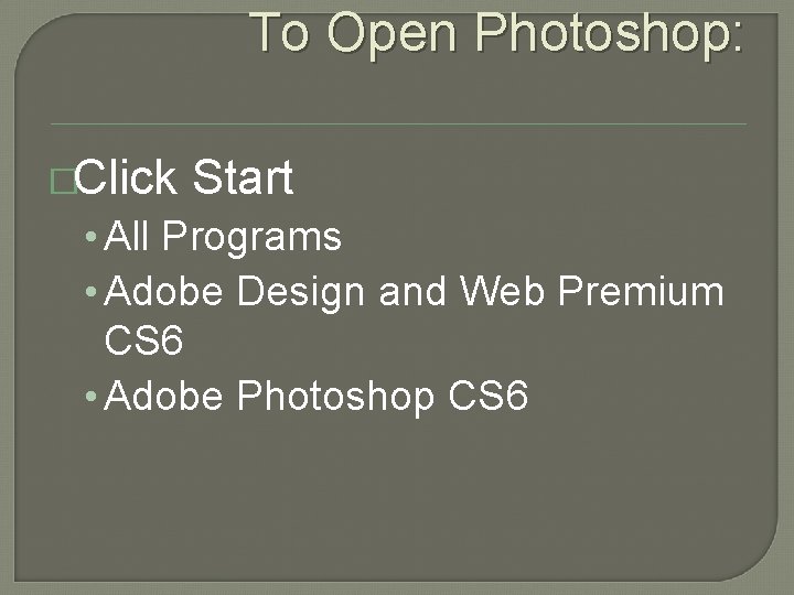 To Open Photoshop: �Click Start • All Programs • Adobe Design and Web Premium