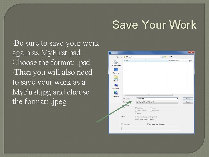 Save Your Work Be sure to save your work again as My. First. psd.
