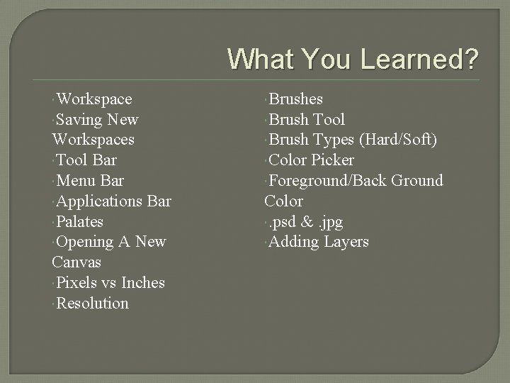 What You Learned? Workspace Brushes Saving Brush New Workspaces Tool Bar Menu Bar Applications