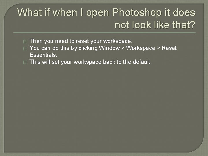 What if when I open Photoshop it does not look like that? � �
