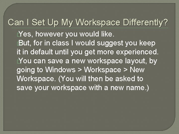 Can I Set Up My Workspace Differently? � Yes, however you would like. �