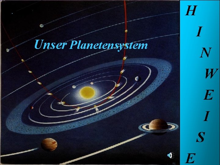 . Unser Planetensystem H I N Unser W Planeten system E I S E