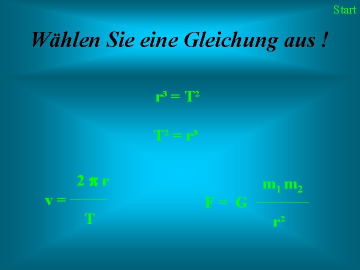 Start Wählen Sie eine Gleichung aus ! r³ = T² T² = r³ 2