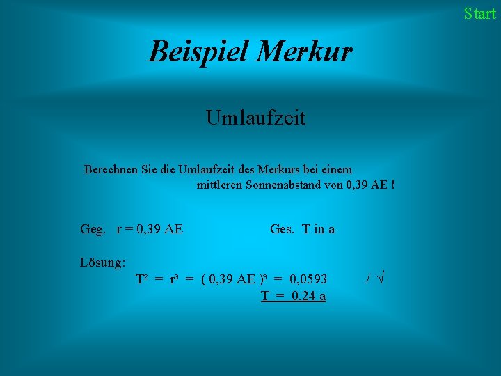 Start Beispiel Merkur Umlaufzeit Berechnen Sie die Umlaufzeit des Merkurs bei einem mittleren Sonnenabstand