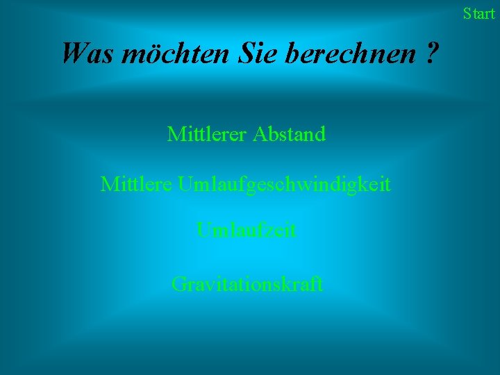 Start Was möchten Sie berechnen ? Mittlerer Abstand Mittlere Umlaufgeschwindigkeit Umlaufzeit Gravitationskraft 