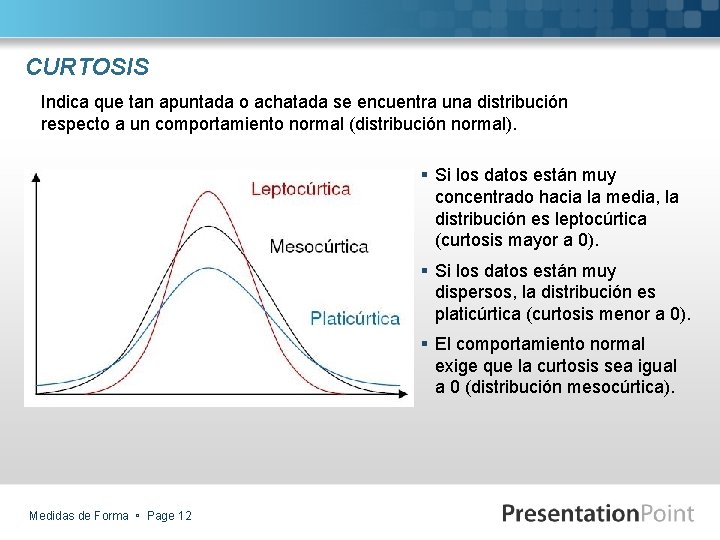 CURTOSIS Indica que tan apuntada o achatada se encuentra una distribución respecto a un