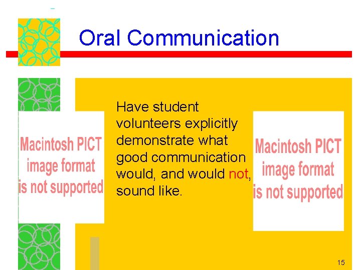 Oral Communication Have student volunteers explicitly demonstrate what good communication would, and would not, Oral Communication Have student volunteers explicitly demonstrate what good communication would, and would not,