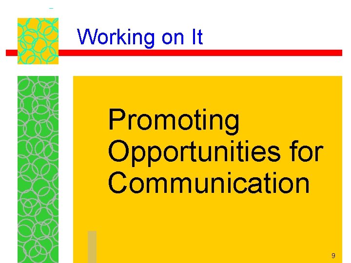 Working on It Promoting Opportunities for Communication 9 Working on It Promoting Opportunities for Communication 9