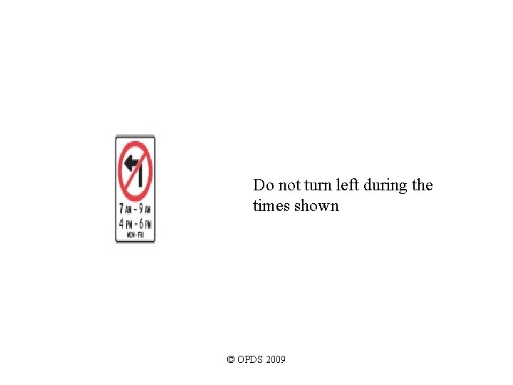 Do not turn left during the times shown © OPDS 2009 Do not turn left during the times shown © OPDS 2009