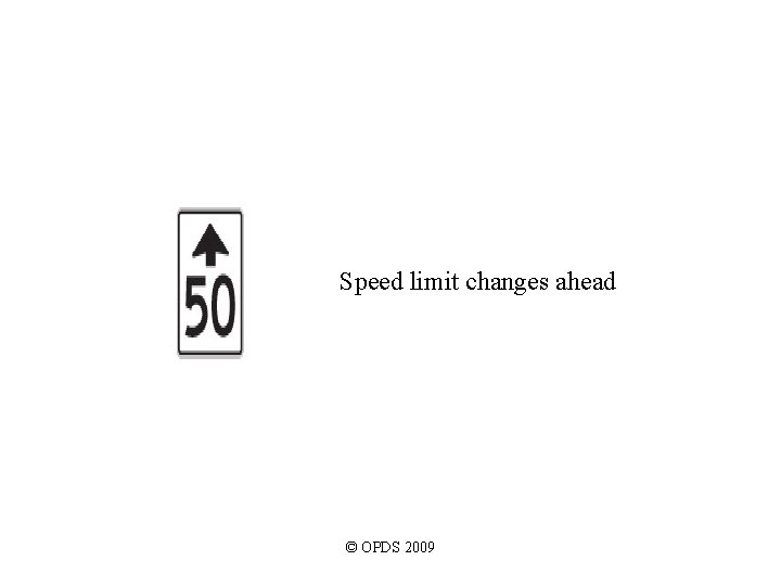 Speed limit changes ahead © OPDS 2009 Speed limit changes ahead © OPDS 2009