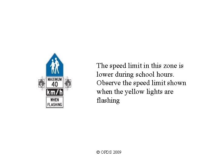 The speed limit in this zone is lower during school hours. Observe the speed The speed limit in this zone is lower during school hours. Observe the speed