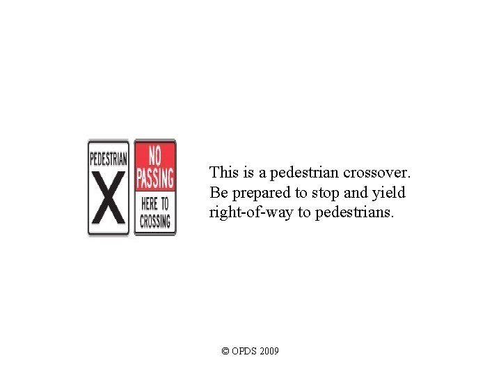 This is a pedestrian crossover. Be prepared to stop and yield right-of-way to pedestrians. This is a pedestrian crossover. Be prepared to stop and yield right-of-way to pedestrians.