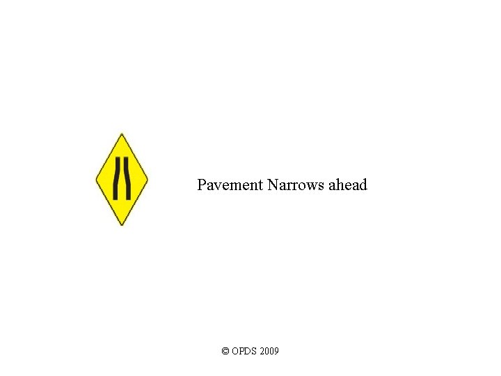 Pavement Narrows ahead © OPDS 2009 Pavement Narrows ahead © OPDS 2009