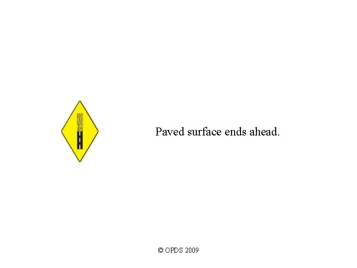 Paved surface ends ahead. © OPDS 2009 Paved surface ends ahead. © OPDS 2009