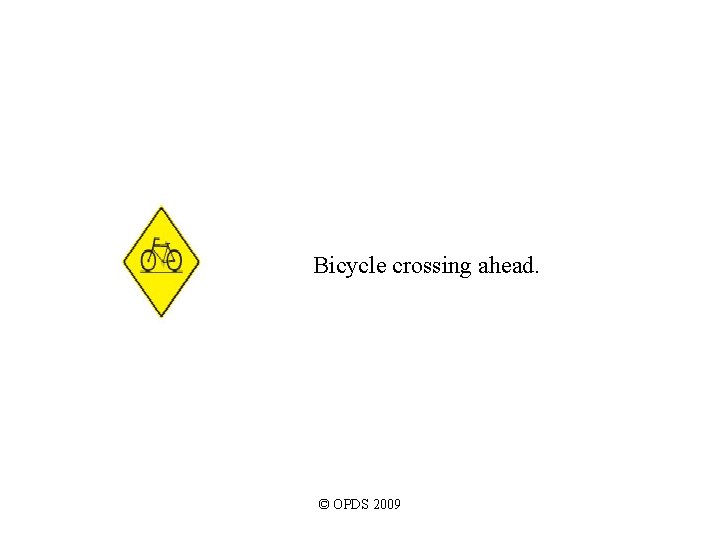 Bicycle crossing ahead. © OPDS 2009 Bicycle crossing ahead. © OPDS 2009