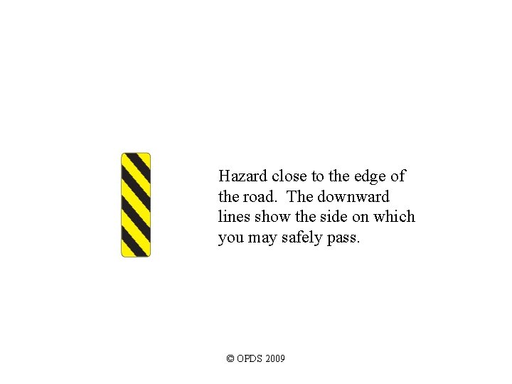 Hazard close to the edge of the road. The downward lines show the side Hazard close to the edge of the road. The downward lines show the side