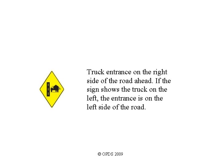 Truck entrance on the right side of the road ahead. If the sign shows Truck entrance on the right side of the road ahead. If the sign shows