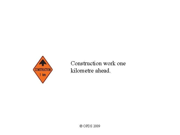 Construction work one kilometre ahead. © OPDS 2009 Construction work one kilometre ahead. © OPDS 2009