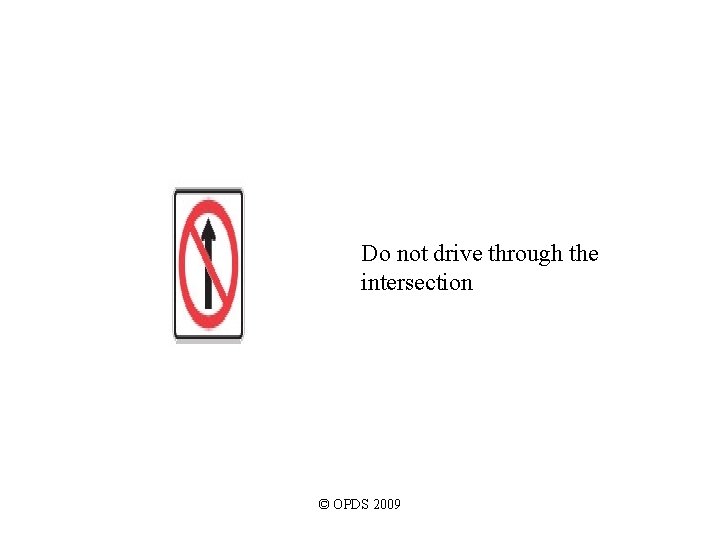 Do not drive through the intersection © OPDS 2009 Do not drive through the intersection © OPDS 2009