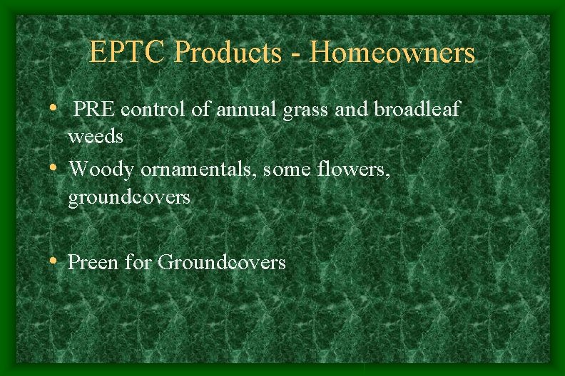 EPTC Products - Homeowners • PRE control of annual grass and broadleaf weeds • EPTC Products - Homeowners • PRE control of annual grass and broadleaf weeds •