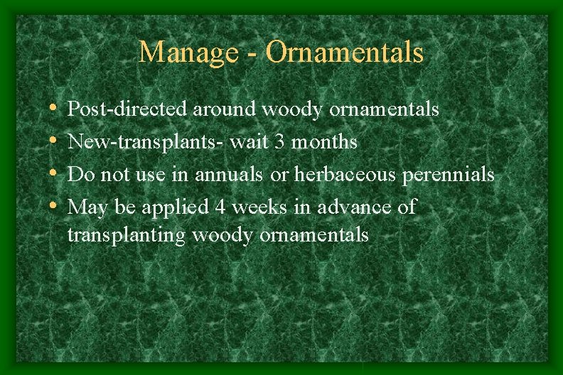 Manage - Ornamentals • • Post-directed around woody ornamentals New-transplants- wait 3 months Do Manage - Ornamentals • • Post-directed around woody ornamentals New-transplants- wait 3 months Do