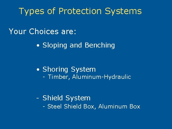 Types of Protection Systems Your Choices are: • Sloping and Benching • Shoring System