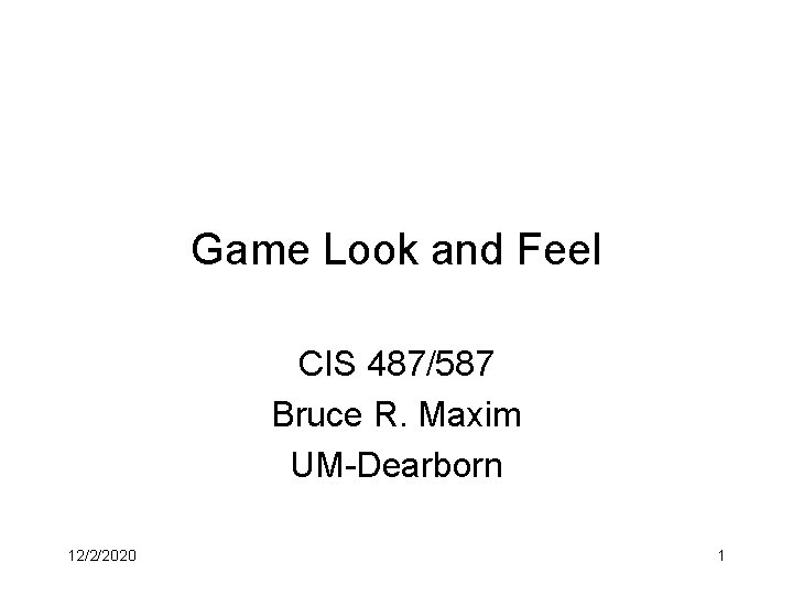 Game Look and Feel CIS 487/587 Bruce R. Maxim UM-Dearborn 12/2/2020 1 