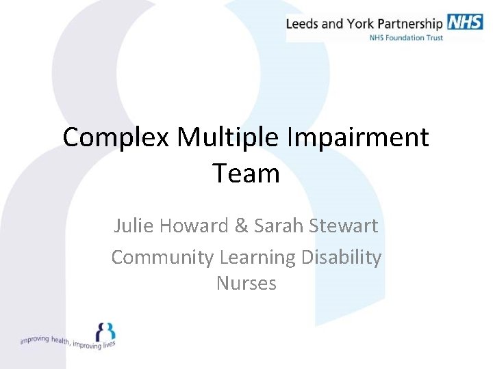 Complex Multiple Impairment Team Julie Howard & Sarah Stewart Community Learning Disability Nurses 