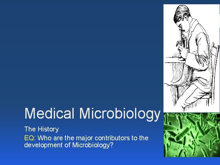 Medical Microbiology The History EQ: Who are the major contributors to the development of
