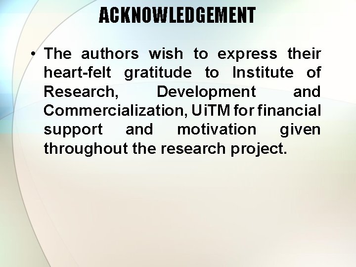 ACKNOWLEDGEMENT • The authors wish to express their heart-felt gratitude to Institute of Research,