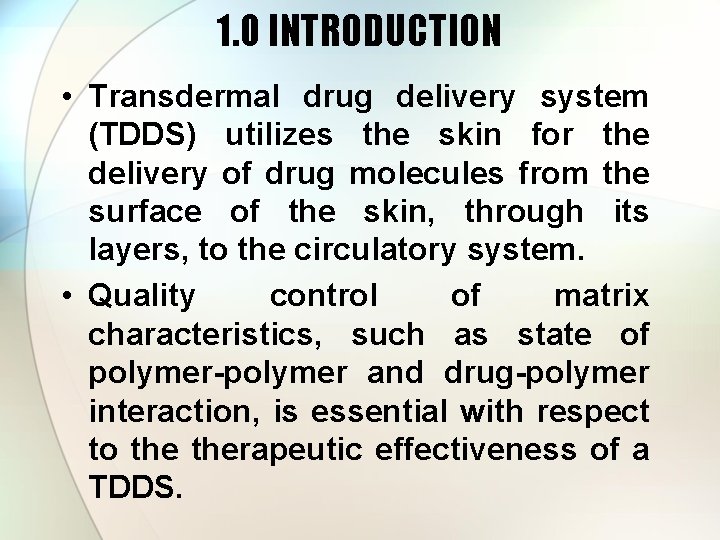 1. 0 INTRODUCTION • Transdermal drug delivery system (TDDS) utilizes the skin for the