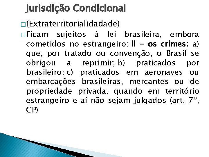 Jurisdição Condicional � (Extraterritorialidadade) � Ficam sujeitos à lei brasileira, embora cometidos no estrangeiro:
