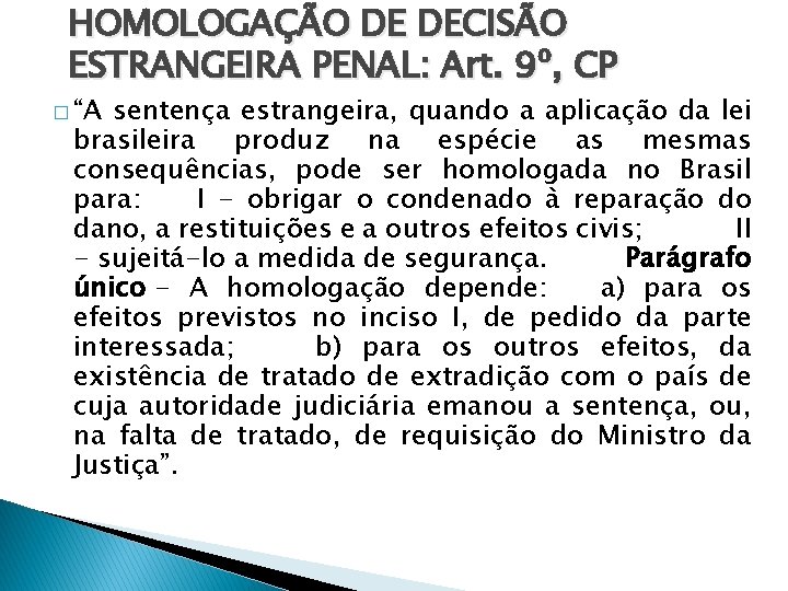 HOMOLOGAÇÃO DE DECISÃO ESTRANGEIRA PENAL: Art. 9º, CP � “A sentença estrangeira, quando a