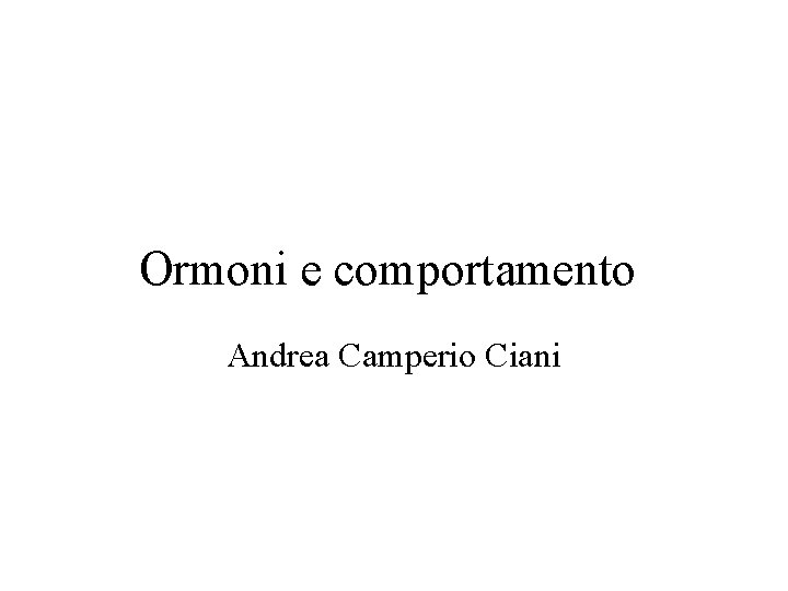 Ormoni e comportamento Andrea Camperio Ciani 