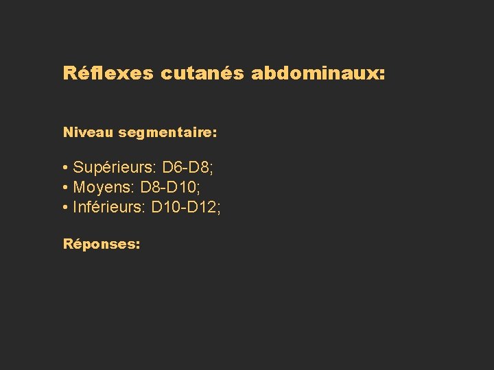 Réflexes cutanés abdominaux: Niveau segmentaire: • Supérieurs: D 6 -D 8; • Moyens: D